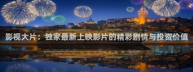 久草98在线观看：影视大片：独家最新上映影片的精彩剧情与投资价值